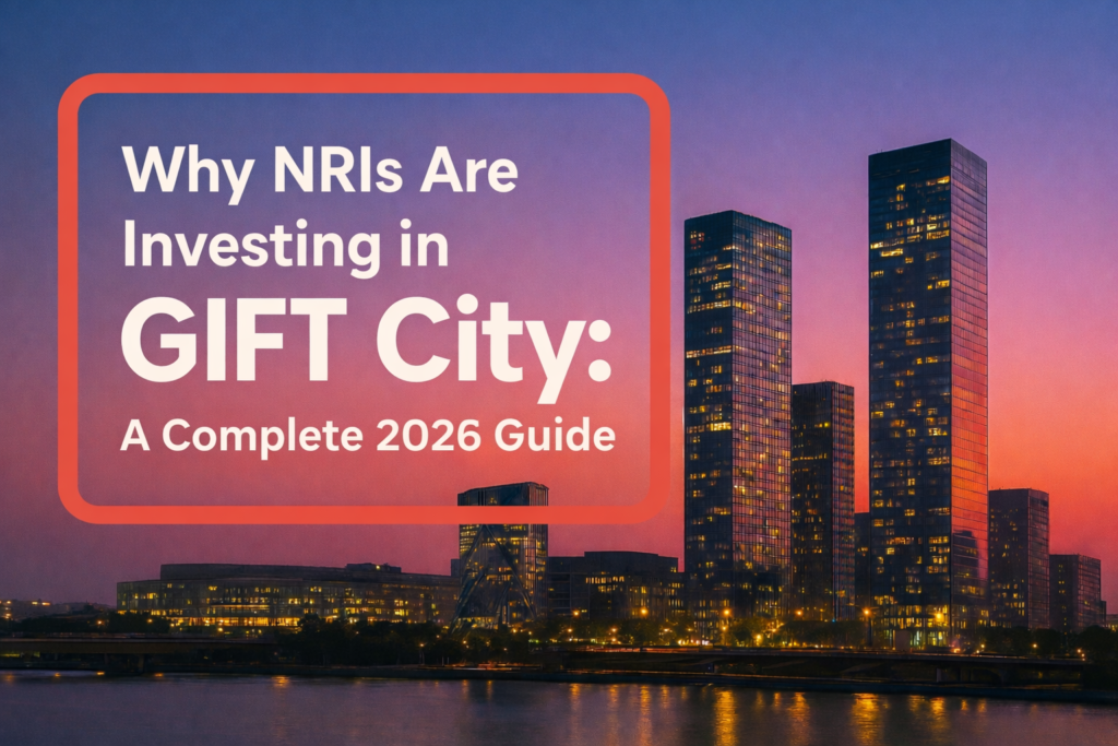 GIFT City Gujarat skyline at sunset with text “Why NRIs Are Investing in GIFT City: A Complete 2026 Guide,” highlighting NRI investment opportunities, IFSC benefits, tax advantages, and real estate growth in India’s financial hub.